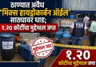 ठाण्यात अवैध ‘मिक्स हायड्रोकार्बन ऑईल’ साठ्यावर धाड; १.२० कोटींचा मुद्देमाल जप्त