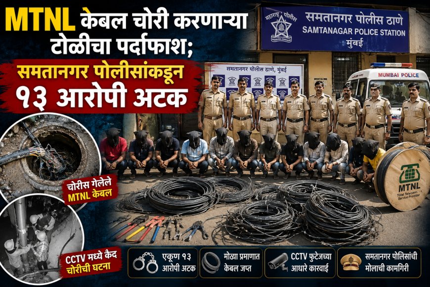 MTNL केबल चोरी करणाऱ्या टोळीचा पर्दाफाश; समतानगर पोलिसांकडून १३ आरोपी अटक